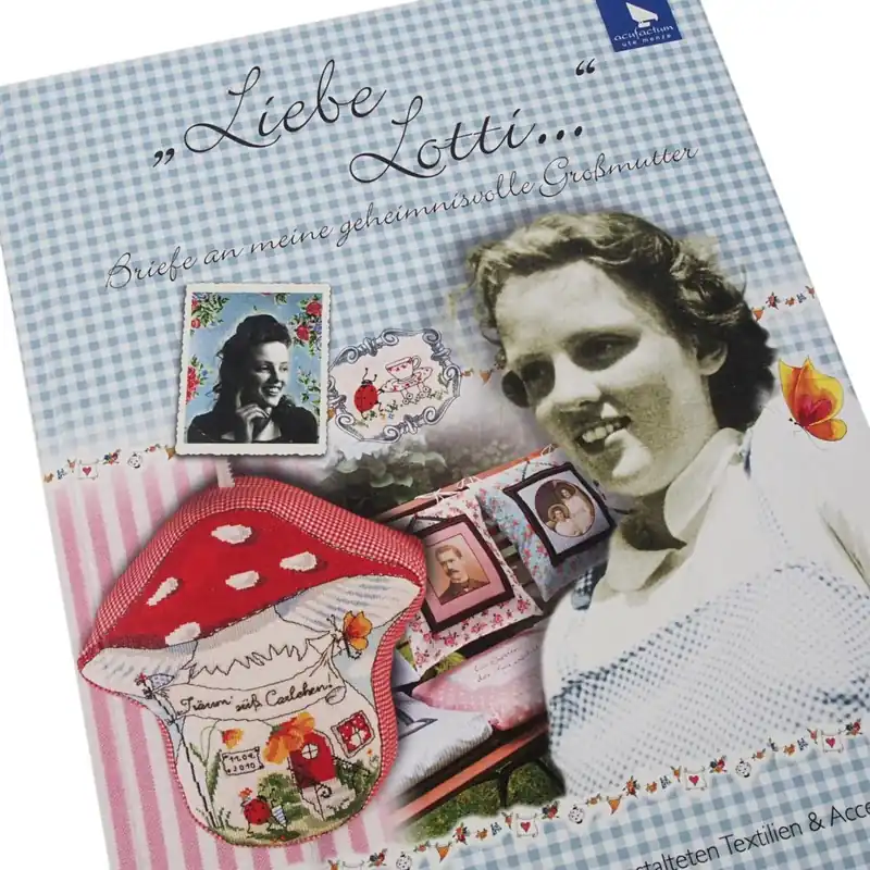 Ab Werk Liebe Lotti… Briefe an meine geheimnisvolle Großmutter – Accessoires Nähen und Sticken